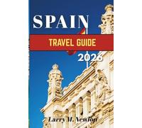 SPAIN TRAVEL GUIDE 2026: Your Complete Handbook to Culture, Cuisine, and Adventure