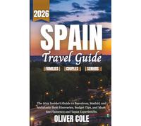 Spain Travel Guide 2026: Your Essential Companion to Barcelona, Madrid, and Andalusia's Top Beaches, Tapas, and Art Museums with Curated Itineraries for Families, Couples, and Seniors