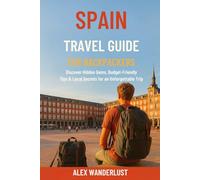 Spain Travel Guide for Backpackers: Discover Hidden Gems, Budget-Friendly Tips & Local Secrets for an Unforgettable Trip (Backpacker’s Gold: Local Secrets, Budget Eats & Travel Hacks for Backpackers)