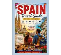 Spain Travel Guide for First-Time Visitors: Barcelona, Madrid, Hidden Gems, Local Food, Beautiful Beaches, Budget Tips, and Unforgettable Spanish Adventures