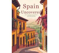 Spain Uncovered: How to Explore and Embrace the Heart of Spain with Style and Soul