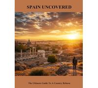 Spain Uncovered: The Ultimate Guide To A Country Reborn