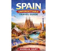 Spain Unforgettable Travel Guide: Create your Best Trip Ever With Easy Plans And Local Secret