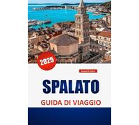 SPALATO GUIDA DI VIAGGIO 2025: Esplora la cultura locale, le spiagge, gli itinerari e i consigli pratici per una vacanza senza intoppi in Croazia