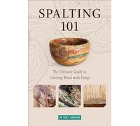Spalting 101: The Ultimate How-To Guide to Coloring Wood with Fungi: The Ultimate Guide to Coloring Wood with Fungi