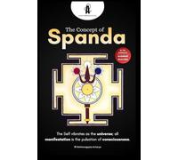 Spanda, The Hidden Pulse of Consciousness: A Direct Guide to Non-Dual Recognition: 2 (THE TRIKA EDITION: Collected Foundational & Advanced Texts of Kashmir Shaivism)