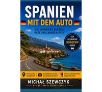 Spanien mit dem Auto: Der ultimative Roadtrip-Reiseführer | Panoramastraßen, historische Städte, Küstenrouten, verborgene Schätze, praktische ... regionale Küche & 55 Original-Reisefotos