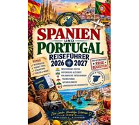 Spanien & Portugal Reiseführer 2026-2027: Mediterrane Küsten, Historische Altstädte, Kulinarische Entdeckungen, Traumstrände, Naturerlebnisse Und Unvergessliche Reiserouten