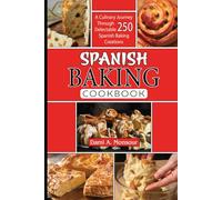 Spanis baking Cookbook: A Culinary Journey Through 250 Delectable Spanish Baking Creations
