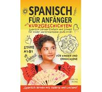 Spanisch für Anfänger mit Kurzgeschichten: Spanisch Lernen Einfach und Schnell für Kinder und Erwachsene Stufe A1 B1: 1 (Spanisch Lernen Mit Valeria Und Luciano)
