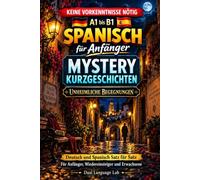 Spanisch für Anfänger - Mystery Kurzgeschichten: Unheimliche Begegnungen: 10 zweisprachige spannende Geschichten auf Deutsch und Spanisch - Satz für ... (Spanisch Mystery - A1 1)