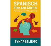 Spanisch für Anfänger: Praxisnah lernen mit SynapseLingo (Spanisch lernen)