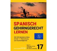 SPANISCH GEHIRNGERECHT LERNEN: 300-500 dekodierte Sätze mit der 1:1-Übersetzung zum Auswendiglernen. Band 17: Unterwegs mit Auto und Fahrrad (En coche y en bicicleta)