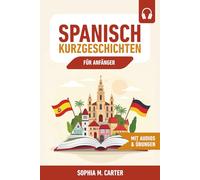 Spanisch Kurzgeschichten für Anfänger: 36 zweisprachige Geschichten (Spanisch-Deutsch) inkl. Audios, Vokabeln und Verständnisfragen - Spanisch lernen für Alltag, Reise & Beruf