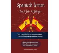 Spanisch lernen - Buch für Anfänger: Spanisch lernen auf natürliche Weise. Lerne mit Hilfe zahlreicher Alltagssituationen, Dialogen und einer Wort für ... und effektiv die spanische Sprache