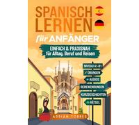 Spanisch lernen für Anfänger: einfach und praxisnah für Alltag, Beruf und Reisen - mit Übungen, Audios, Redewendungen, Kurzgeschichten & Rätsel