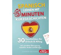 Spanisch lernen mit 5-Minuten Kurzgeschichten | 30 einfache & praxisnahe Geschichten für Urlaub & Alltag | Ideal für Anfänger | inkl. paralleler Übersetzung, Vokabeln, Audios und Übungen