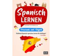 Spanisch lernen - praxisnah und einfach: Fließend Spanisch sprechen lernen für Anfänger! (Mit Grammatik, Übungen inkl. Lösungen, Vokabellisten, Phrasen, Kurzgeschichten und Audioinhalten)
