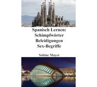 Spanisch Lernen: Schimpfwörter - Beleidigungen - Sex-Begriffe