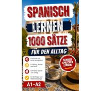 Spanisch sprechen - schnell & einfach In 30 Tagen sicher im Alltag | Für Anfänger (A1-A2): Lerne die wichtigsten Sätze für den Alltag - ohne ... im Urlaub, im Café und im echten Leben.