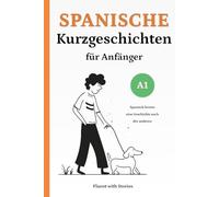 Spanische Kurzgeschichten für Anfänger (A1): Spanisch lernen mit 10 einfachen zweisprachigen Geschichten zum Aufbau von Vokabeln und Lesekompetenz - Mit Online-Audio