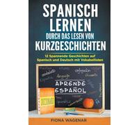 Spanische Kurzgeschichten für Anfänger, A2-B1: 12 Spannende Geschichten auf Spanisch und Deutsch mit Vokabellisten - Erweitern Sie Ihren Wortschatz und verbessern Sie Ihre Lesefähigkeit