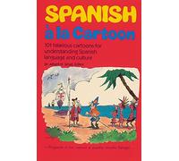 Spanish a la Cartoon : 101 Hilarious Cartoons for Understanding Spanish Language and Culture