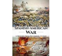 Spanish American War – A History From Beginning to End – createspace