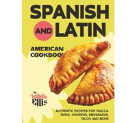 Spanish and Latin American Cookbook: Authentic Recipes for Paella, Tapas, Churros, Empanadas, Tacos and More