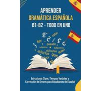 Spanish: Aprender Gramática Española B1-B2 - Todo en Uno: Estructuras Clave, Tiempos Verbales y Corrección de Errores para Estudiantes de Español