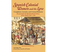 Spanish Colonial Women and the Law: Complaints, Lawsuits, and Criminal Behavior: Documents from the Spanish Colonial Archives of New Mexico, 1697-1749 (Hardcover)