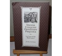 Spanish Conquest, Protestant Prejudice: Las Casas and the Black Legend,: Las Casa and the Black Legend (Monographs in Post-Conflict Cultures)