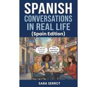Spanish Conversations in Real Life - Spain Edition: Speak Natural European Spanish Through Everyday Situations: Bars, Flats, Jobs, Markets and More ... Learn the Way Native Speakers Actually Talk)