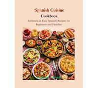 Spanish Cuisine Cookbook: Authentic & Easy Spanish Recipes for Beginners and Families