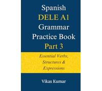 Spanish DELE A1 Grammar Practice Book: Part 3: Essential Verbs, Structures & Expressions (The Complete Spanish DELE A1 Package for Beginners)