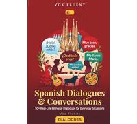 Spanish Dialogues & Conversations: 50+ Real-Life Bilingual Dialogues for Everyday Situations (Vox Fluent Spanish)
