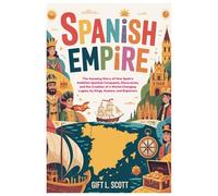 Spanish Empire: The Entire History for Kids: The Amazing Story of How Spain’s Ambition Sparked Conquests, Discoveries, and the Creation of a ... 15 (Kids Fun, History and Educational books)