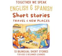 Spanish & English Bilingual Short Stories for Kids Ages 6-10: 15 Dual-Language Tales with Vocabulary, Reflection Activities, and Fun Learning: Travel ... (Spanish-English short story collection)