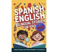 Spanish-English Bilingual Short Stories for Kids: Discover 5-Minute Adventures to Spark Curiosity, Build Daily Reading Habits, and Help Your Child Become Fluent in Two Languages - Bonus Learning Pack