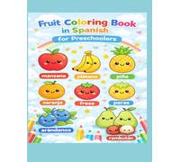 Spanish- English Cute Fruit Coloring Book for Kids: Learn Spanish Vocabulary with Fun and Simple Coloring Pages (My First Spanish Words)
