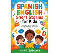 Spanish English Short Stories for Kids: Fun Bilingual Tales to Help Children Learn Spanish Words, Phrases, and Everyday Vocabulary