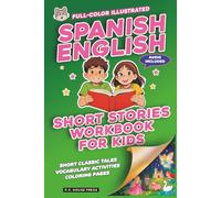 SPANISH-ENGLISH SHORT STORIES WORKBOOK FOR KIDS: Fun and Educational Classic Tales. With Activities to Boost Vocabulary. Full-Color Illustrated. ... Treasury: Spanish-English Stories for Kids)