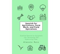 Spanish for Agriculture, Farm Work, and Field Operations: Essential Spanish for Equipment Use, Harvesting, and Supervising Crews