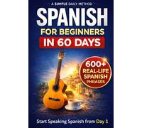 SPANISH FOR CONFIDENT COMMUNICATION IN 60 DAYS: A Simple Day-by-Day Guide to Speak Confident Spanish on Your Trip No Grammar Stress, Just Real Conversations