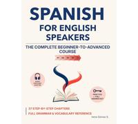 Spanish for English Speakers: The Complete Beginner-to-Advanced Course: 37 Step-by-Step Chapters, Full Grammar & Vocabulary Reference, and Audio for Every Chapter