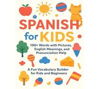 Spanish for Kids: 100+ Words with Pictures, English Meanings, and Pronunciation Help
