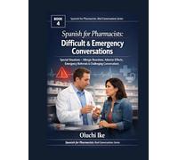 Spanish for Pharmacists: Difficult & Emergency Conversations: Special Situations - Allergic Reactions, Adverse Effects, Emergency Referrals & ... (Spanish for Pharmacists: Real Conversations)