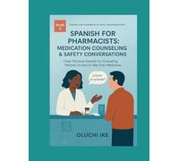 Spanish for Pharmacists: Medication Counseling & Safety Conversations: Clear, Practical Spanish for Counseling Patients on How to Take Their Medicines (Spanish for Pharmacists: Real Conversations)