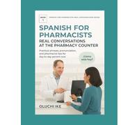 Spanish for Pharmacists: Real Conversations at the Pharmacy Counter: Practical phrases, pronunciation, and pharmacist tips for day-to-day patient care: 1