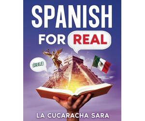 Spanish For Real: The Language Learning Workbook to Help You Speak Just Like the Locals, With Common Slang Words, Flirty Phrases, and Grammar Rules to Live By! (Learn Spanish)